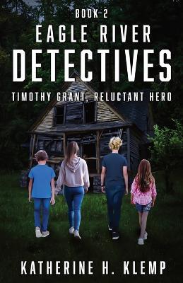 Eagle River Detectives, Book 2: Timothy Grant, Reluctant Hero - Katherine H Klemp - cover