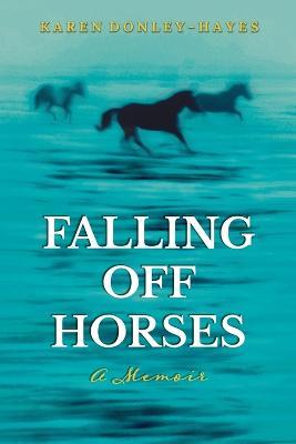 Falling Off Horses: A Memoir - Karen Donley-Hayes - cover