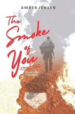 The Smoke of You: A Memoir of Love During & After Deployment - Amber Jensen - cover