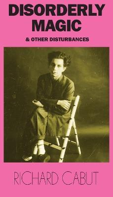 Disorderly Magic and Other Disturbances - Richard Cabut - cover