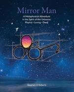 Mirror Man: A Metaphysical Adventure in the Spirit of the Universe: Playful Loving Deep