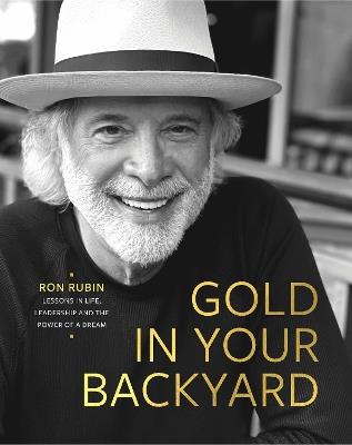Gold in Your Backyard: Lessons in Life, Leadership and the Power of a Dream - Ron Rubin - cover