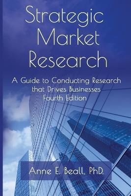 Strategic Market Research: A Guide to Conducting Research that Drives Businesses - Anne E Beall - cover