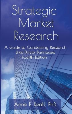 Strategic Market Research: A Guide to Conducting Research that Drives Businesses - Anne E Beall - cover