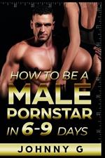 How To Be A Male Pornstar In 6-9 Days