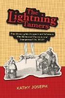 The Lightning Tamers: True Stories of the Dreamers and Schemers Who Harnessed Electricity and Transformed Our World - Kathy Joseph - cover