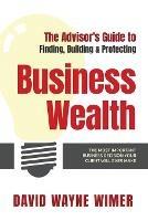 The Advisor's Guide to Business Wealth: The Most Important Business Decision Your Client Will Ever Make