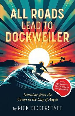 All Roads Lead To Dockweiler: Devotions from the Ocean in the City of Angels - Rick Bickerstaff - cover