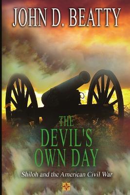 The Devil's Own Day: Shiloh and the American Civil War: Shiloh and the American Civil War - John D Beatty - cover