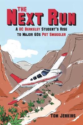 The Next Run: A UC Berkeley Student's Rise to Major 60s Pot Smuggler - Tom Jenkins - cover
