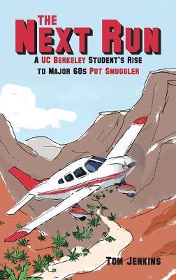 The Next Run: A UC Berkeley Student's Rise to Major 60s Pot Smuggler - Tom Jenkins - cover
