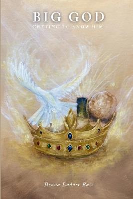 Big God Getting To Know Him: A New Believer's Guide To God - Donna L Bass - cover