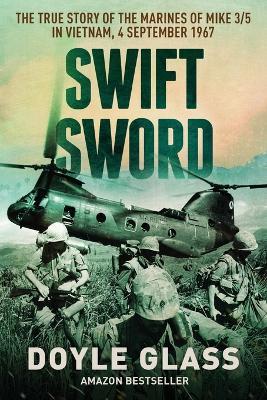 Swift Sword: The True Story of the Marines of Mike 3/5 in Vietnam, 4 September 1967 - Doyle Glass - cover