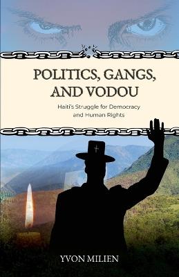 Politics, Gangs, and Vodou: Haiti's Struggle for Democracy and Human Rights - Yvon Milien - cover