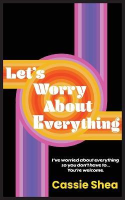 Let's Worry About Everything - Cassie Shea - cover