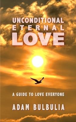 Unconditional Eternal Love: A Guide to Love Everyone - Adam Bulbulia - cover