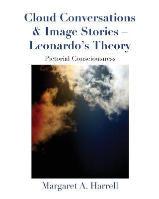 Cloud Conversations & Image Stories-Leonardo's Theory: Pictorial Consciousness - Margaret Harrell - cover