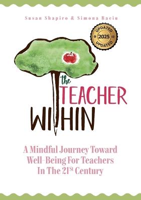 The Teacher Within: A Mindful Journey Toward Well-Being For Teachers In The 21st Century - Susan Shapiro,Simona Baciu - cover