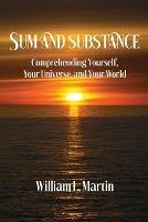 Sum and Substance: Comprehending Yourself, Your Universe and Your World - William L Martin - cover