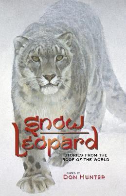 Snow Leopard: Stories from the Roof of the World - Don Hunter - cover