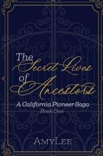 The Secret Lives of Ancestors: A California Pioneer Saga, Book 1