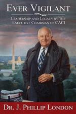 Ever Vigilant: Leadership and Legacy by the Executive Chairman of CACI