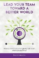 Lead your team toward a better world: How to create a psychologically safe team where people thrive - Drs Lies Wouters - cover
