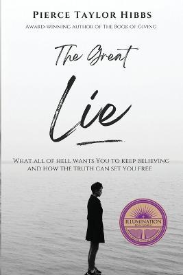 The Great Lie: What All of Hell Wants You to Keep Believing - Pierce Taylor Hibbs - cover