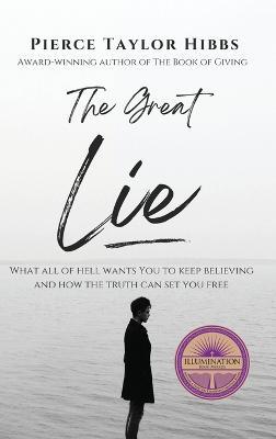 The Great Lie: What All of Hell Wants You to Keep Believing - Pierce Taylor Hibbs - cover