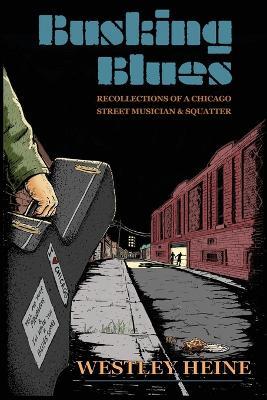 Busking Blues: Recollections of a Chicago Street Musician & Squatter - Westley Heine - cover