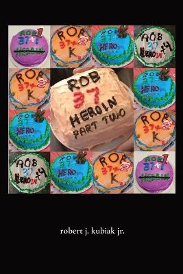 rob 37 heroin - part two - Robert J Kubiak - cover