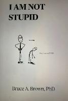I Am Not Stupid - Bruce A Brown - cover