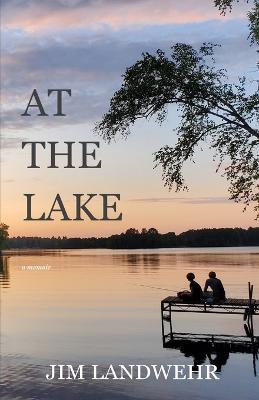At the Lake: A Memoir - Jim Landwehr - cover