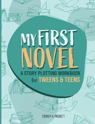 My First Novel: A Story Plotting Workbook for Tweens & Teens - B E Padgett,Brittany Tucker - cover
