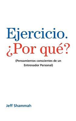 Ejercicio. ?Por que?: (Pensamientos conscientes de un Entrenador Personal) - Jeff Shammah - cover
