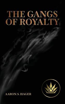 The Gangs of Royalty - Aaron S Hager - cover