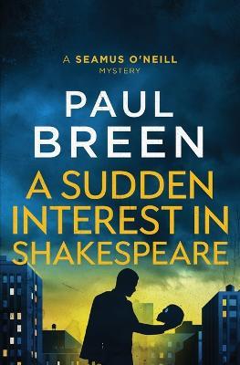 A Sudden Interest in Shakespeare: A Seamus O'Neill Mystery - Paul W Breen - cover