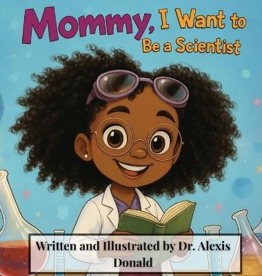 Mommy, I Want to Be a Scientist - Alexis A Donald - cover