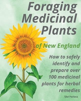 Foraging Medicinal Plants of New England: How to safely identify and prepare over 100 medicinal plants for herbal remedies - Pavlova - cover