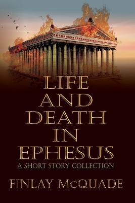Life and Death in Ephesus: A Short Story Collection - Finlay McQuade,Historium Press - cover