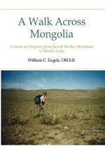 A Walk Across Mongolia: Lessons In Progress From Sacred Mother Mountain To Mother Lake