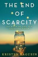 The End of Scarcity: The Dawn of the New Abundant World - Kristen Ragusin - cover