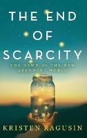 The End of Scarcity: The Dawn of the New Abundant World - Kristen Ragusin - cover