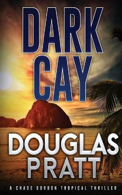 Dark Cay: A Chase Gordon Tropical Thriller - Douglas Pratt - cover