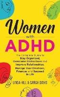 Women with ADHD: The Complete Guide to Stay Organized, Overcome Distractions, and Improve Relationships. Manage Your Emotions, Finances, and Succeed in Life - Linda Hill,Sarah Davis - cover