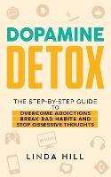 Dopamine Detox: A Step-by-Step Guide to Overcome Addictions, Break Bad Habits, and Stop Obsessive Thoughts (Mental Wellness Book 1)