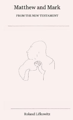 Mark and Matthew: From the New Testament - Roland Lifkowitz - cover