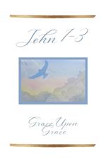 John 1-3: Grace Upon Grace