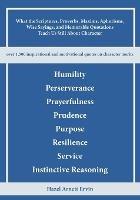 What the Scriptures, Proverbs, Maxims, Aphorisms, Wise Sayings, and Memorable Quotations Teach Us Still About Character: Humility, Perseverance, Prayerfulness, Prudence, Purpose, Resilience, Service, and Instinctive Reasoning