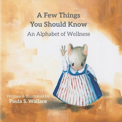 A Few Things You Should Know: An Alphabet of Wellness - Paula S Wallace - cover